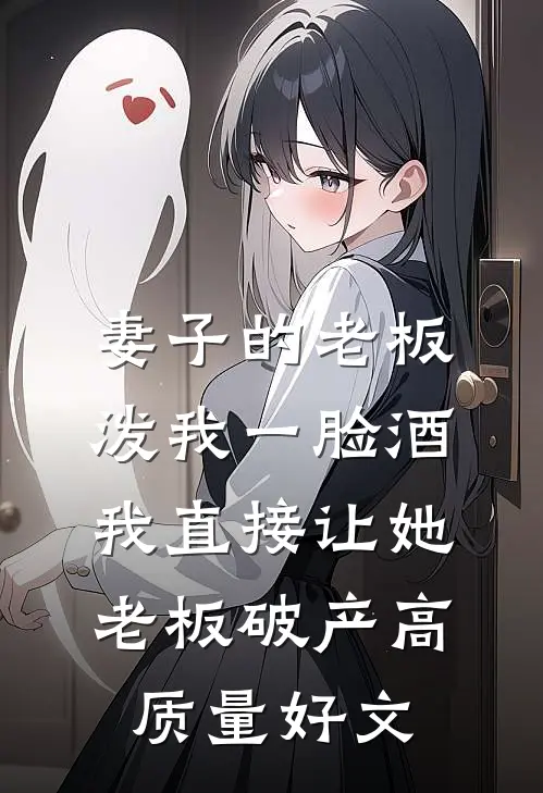 妻子的老板泼我一脸酒，我直接让她老板破产高质量好文