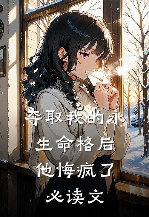 夺取我的永生命格后，他悔疯了必读文
