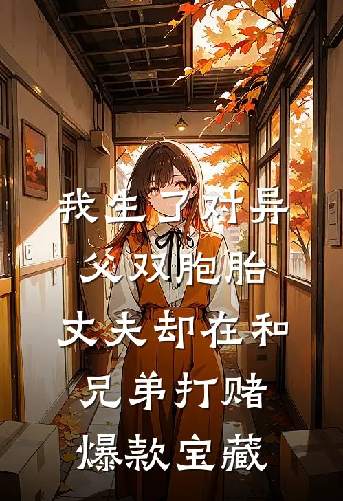 我生了对异父双胞胎，丈夫却在和兄弟打赌爆款宝藏