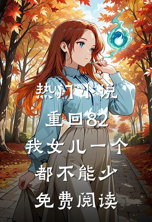 热门小说重回82:我女儿一个都不能少免费阅读