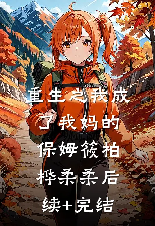 重生之我成了我妈的保姆筱柏桦柔柔后续+完结