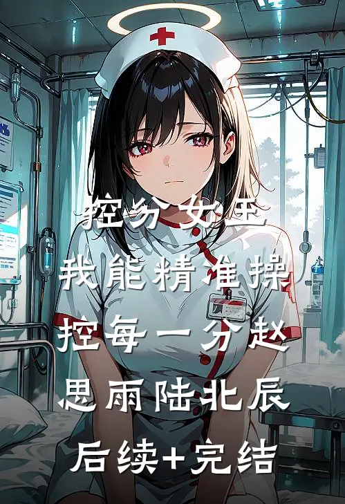 控分女王：我能精准操控每一分赵思雨陆北辰后续+完结