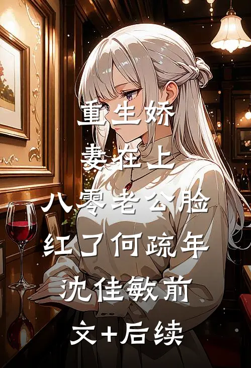 重生娇妻在上，八零老公脸红了何疏年沈佳敏前文+后续