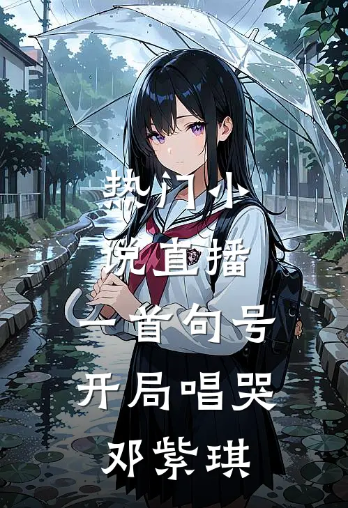 热门小说直播：一首句号，开局唱哭邓紫琪