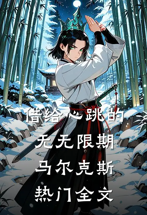 借给心跳的无无限期马尔克斯热门全文