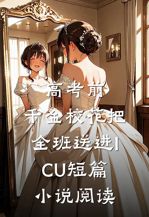 高考前，千金校花把全班送进ICU短篇小说阅读
