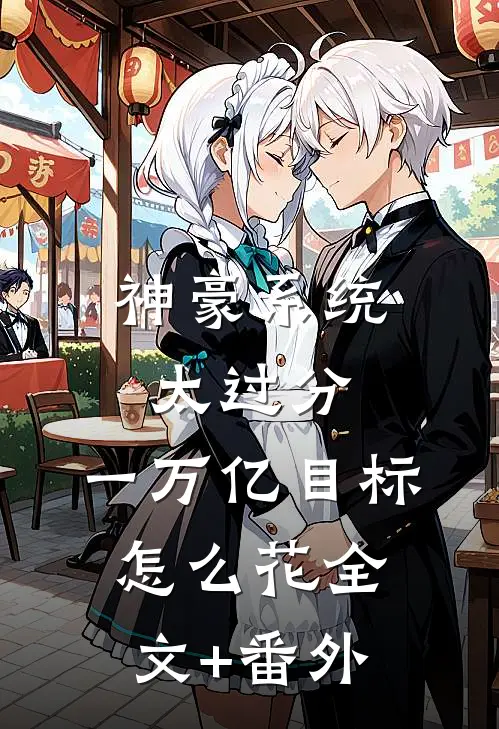 神豪系统太过分，一万亿目标怎么花全文+番外