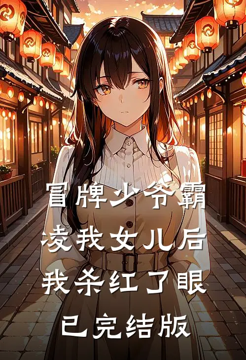 冒牌少爷霸凌我女儿后，我杀红了眼已完结版