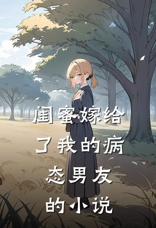 闺蜜嫁给了我的病态男友的小说
