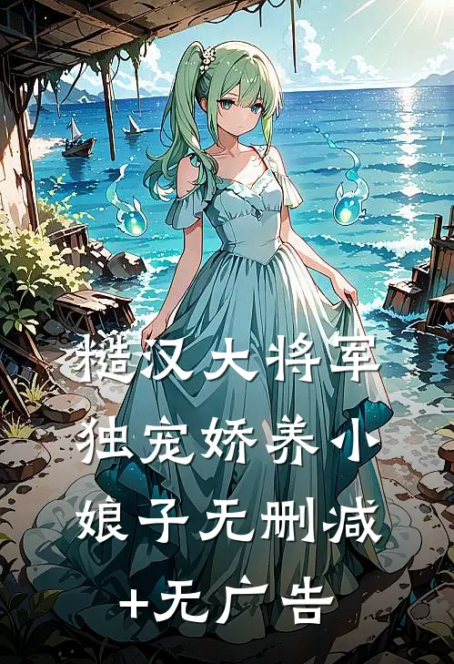 糙汉大将军独宠娇养小娘子无删减+无广告