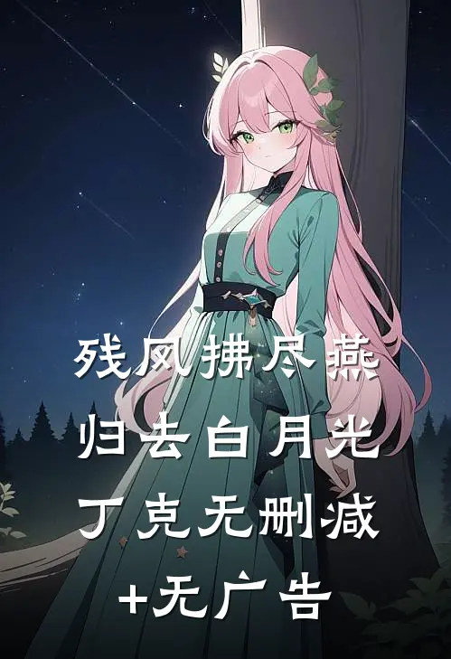 残风拂尽燕归去白月光丁克无删减+无广告