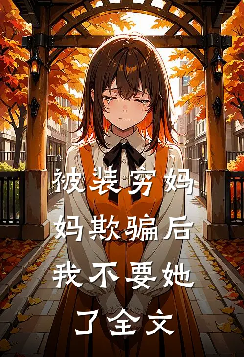 被装穷妈妈欺骗后，我不要她了全文
