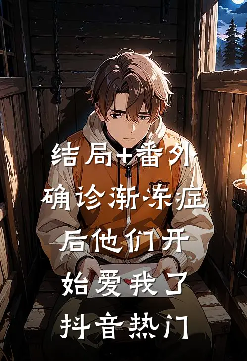 结局+番外确诊渐冻症后他们开始爱我了抖音热门