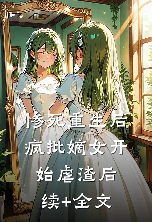 惨死重生后，疯批嫡女开始虐渣后续+全文