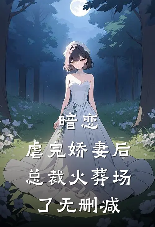 暗恋：虐完娇妻后，总裁火葬场了无删减
