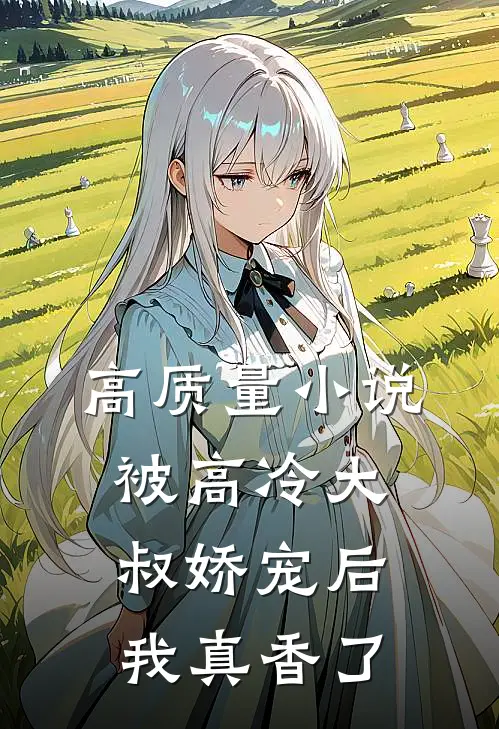 高质量小说被高冷大叔娇宠后，我真香了