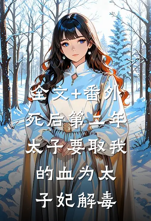 全文+番外死后第二年，太子要取我的血为太子妃解毒