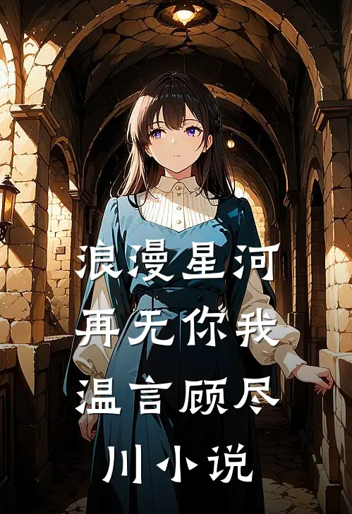 浪漫星河，再无你我温言顾尽川小说