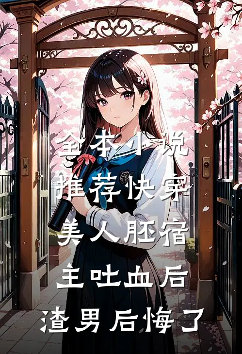 全本小说推荐快穿：美人胚宿主吐血后，渣男后悔了