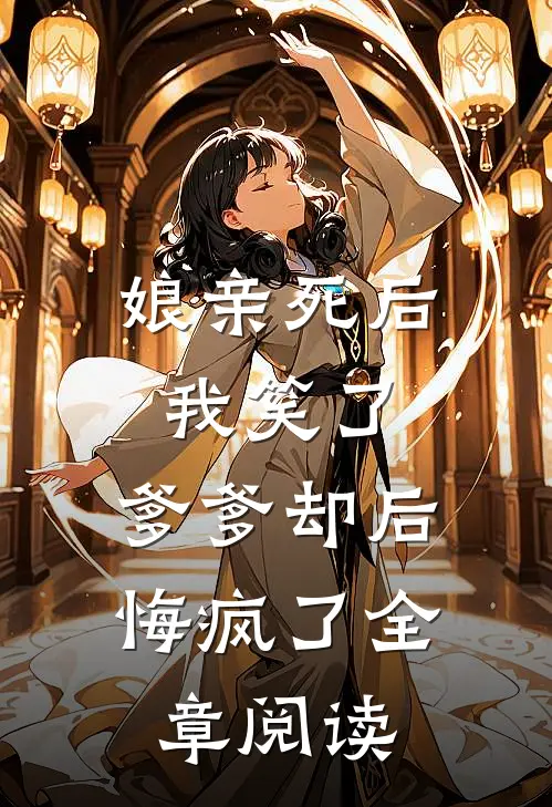 娘亲死后我笑了，爹爹却后悔疯了全章阅读
