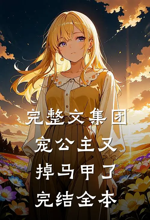 完整文集团宠公主又掉马甲了完结全本