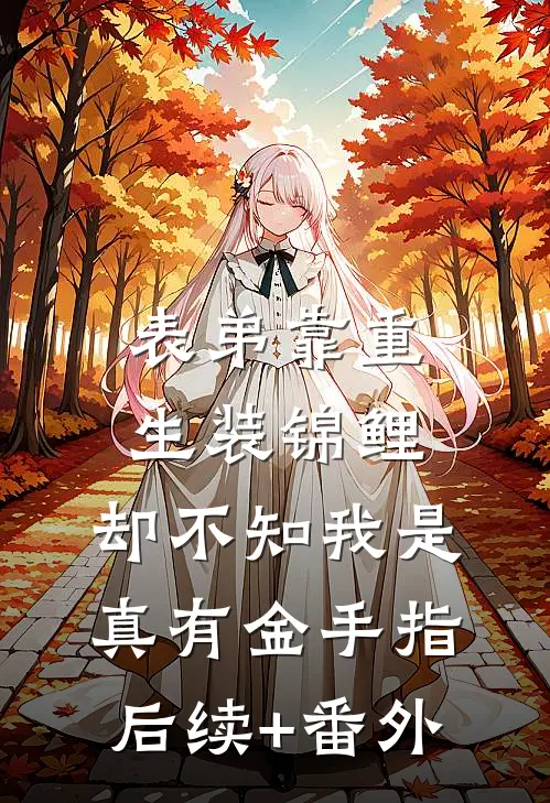 表弟靠重生装锦鲤，却不知我是真有金手指后续+番外
