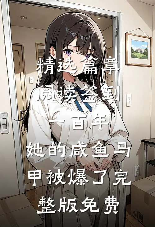 精选篇章阅读签到一百年,她的咸鱼马甲被爆了完整版免费