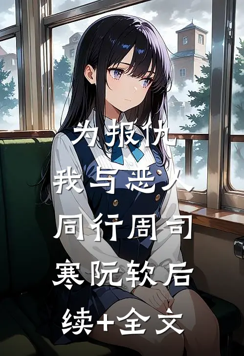 为报仇，我与恶人同行周司寒阮软后续+全文