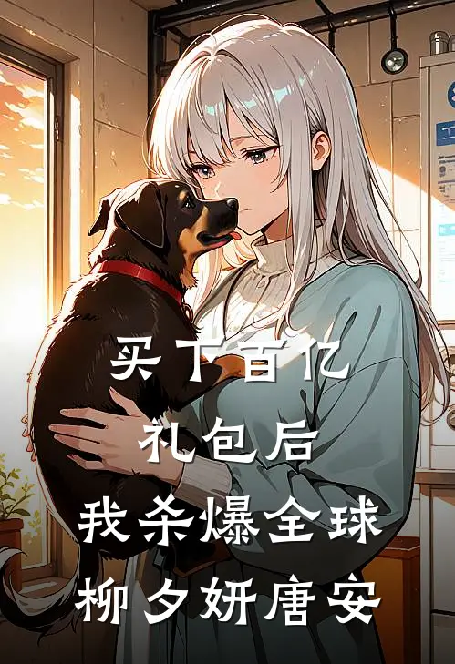 买下百亿礼包后，我杀爆全球柳夕妍唐安