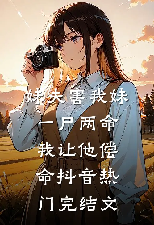 妹夫害我妹一尸两命，我让他偿命抖音热门完结文