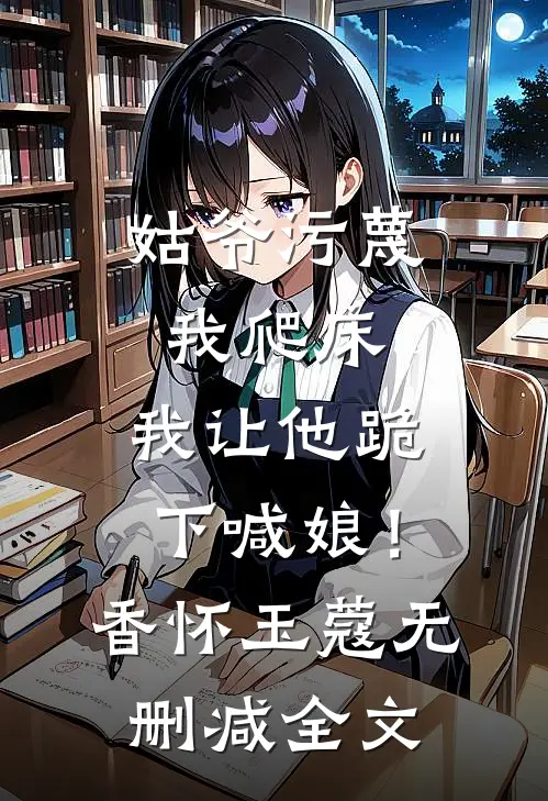 姑爷污蔑我爬床，我让他跪下喊娘！香怀玉蔻无删减全文