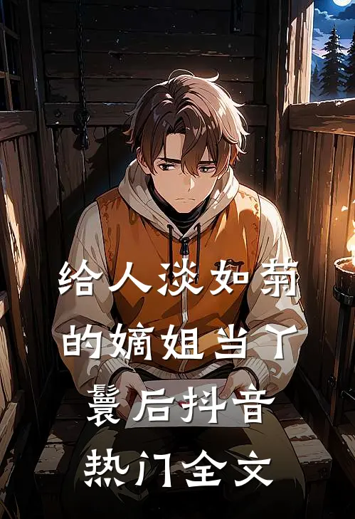 给人淡如菊的嫡姐当丫鬟后抖音热门全文