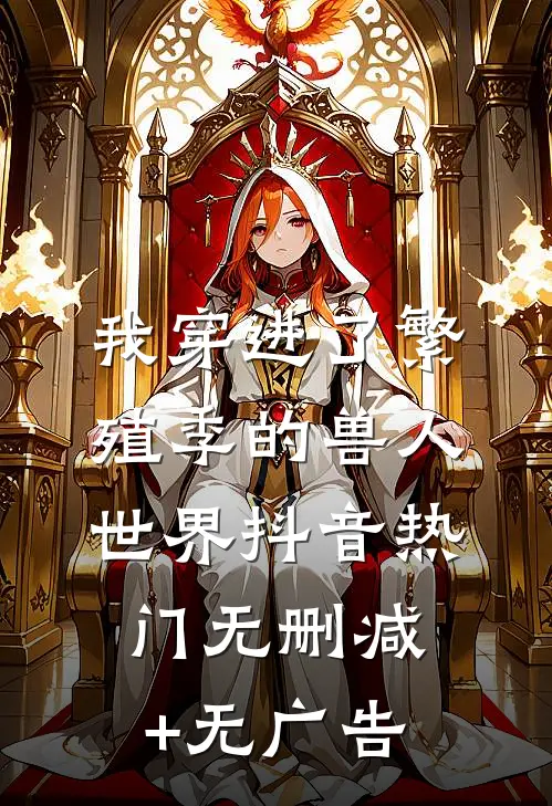 我穿进了繁殖季的兽人世界抖音热门无删减+无广告