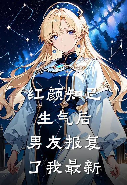 红颜知己生气后，男友报复了我最新
