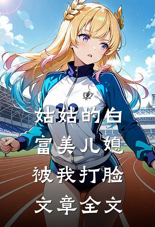 姑姑的白富美儿媳被我打脸文章全文