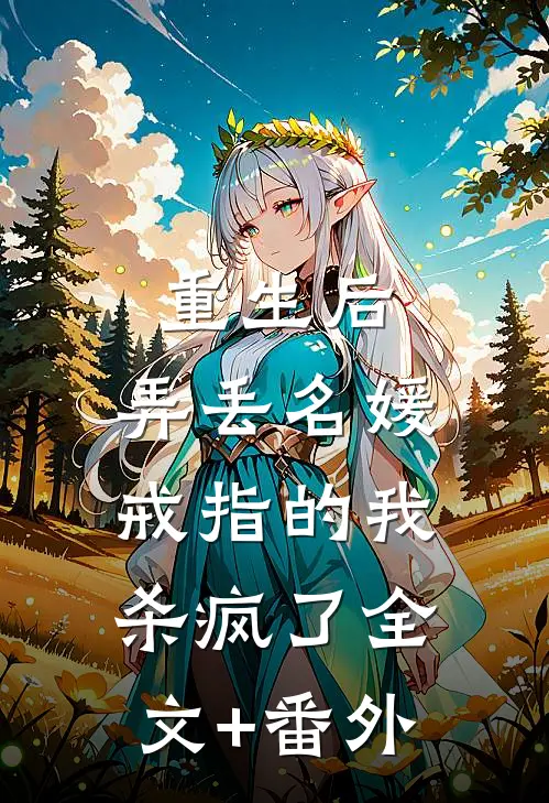 重生后，弄丢名媛戒指的我杀疯了全文+番外