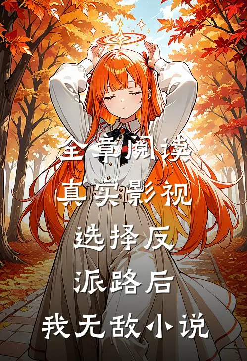 全章阅读真实影视:选择反派路后,我无敌小说