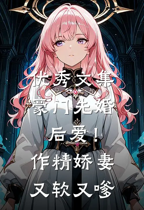 优秀文集豪门先婚后爱！作精娇妻又软又嗲