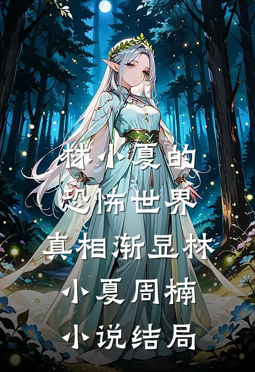 《林小夏的恐怖世界：真相渐显》林小夏周楠小说结局