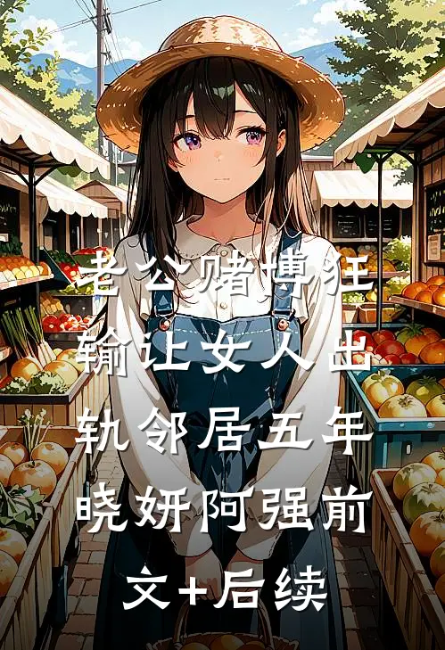 老公赌博狂输让女人出轨邻居五年晓妍阿强前文+后续