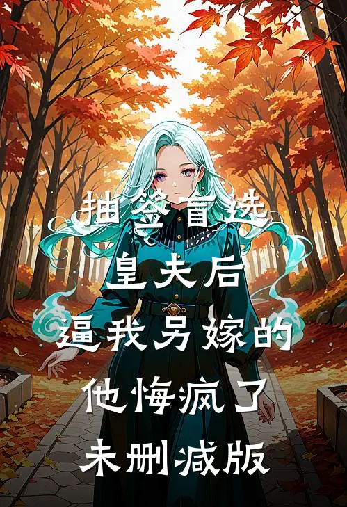抽签盲选皇夫后，逼我另嫁的他悔疯了未删减版