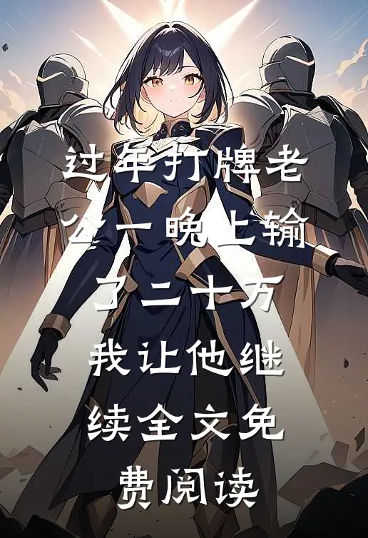 过年打牌老公一晚上输了二十万，我让他继续全文免费阅读