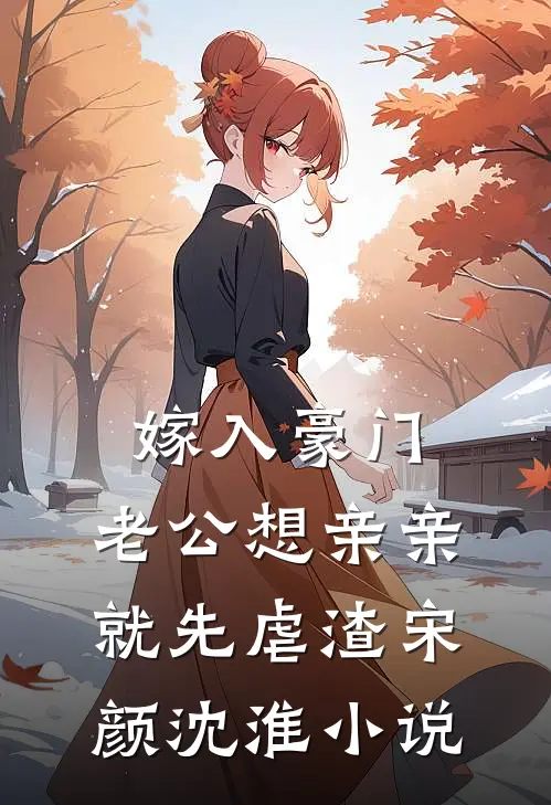 嫁入豪门，老公想亲亲就先虐渣宋颜沈淮小说