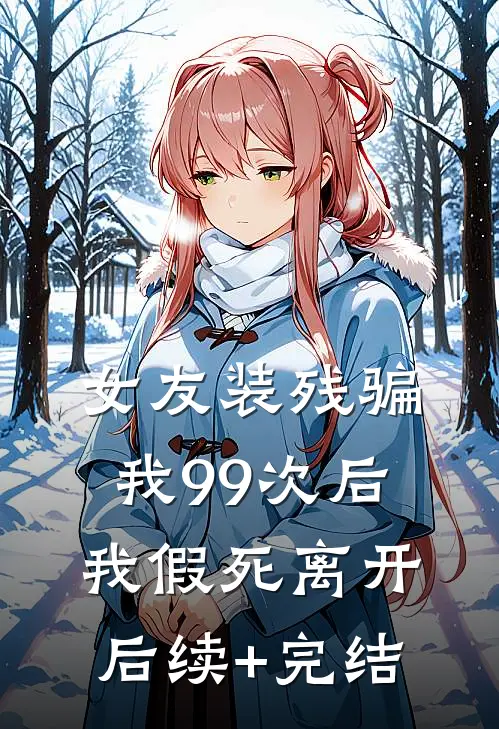 女友装残骗我99次后，我假死离开后续+完结