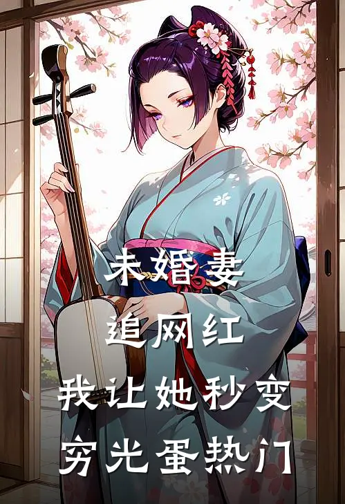 未婚妻追网红，我让她秒变穷光蛋热门
