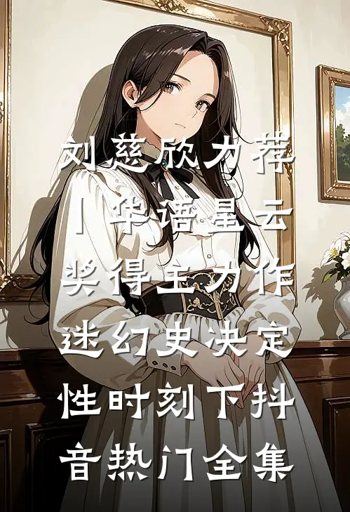 刘慈欣力荐丨华语星云奖得主力作：《迷幻史》-决定性时刻（下）抖音热门全集