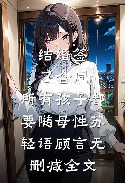 结婚签了合同，所有孩子都要随母性苏轻语顾言无删减全文