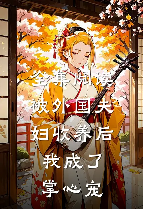 全集阅读被外国夫妇收养后，我成了掌心宠