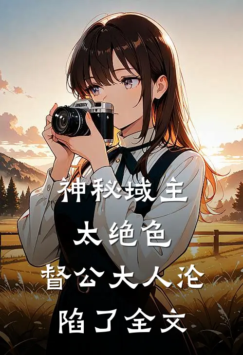 神秘域主太绝色，督公大人沦陷了全文