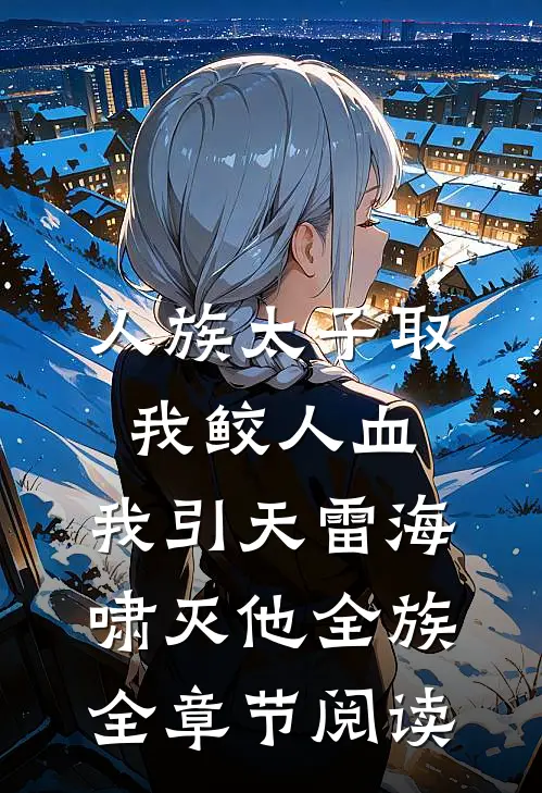 人族太子取我鲛人血，我引天雷海啸灭他全族全章节阅读